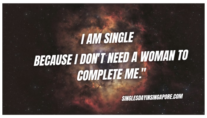 I am Single Because I dont Need a Woman to Complete Me