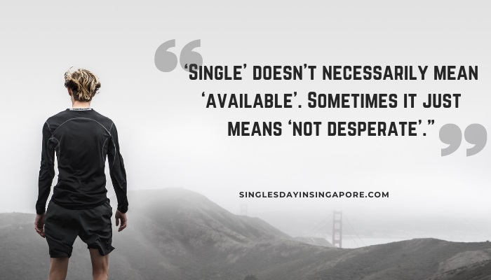 Single Does not Necessarily Mean Available sometimes it just means not desperate
