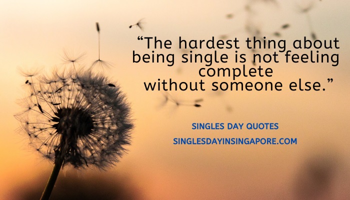 The hardest thing about being single is not feeling complete